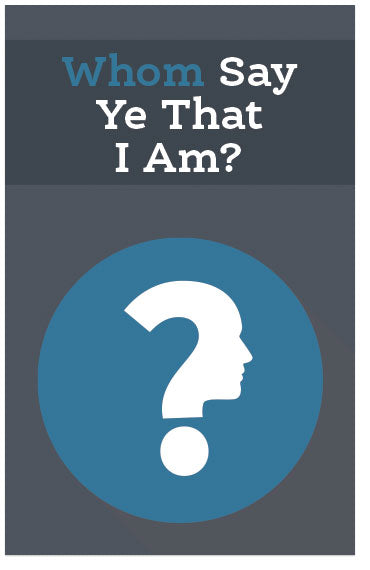 Whom Say Ye That I Am?