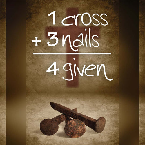 1 CROSS + 3 NAILS = 4 GIVEN