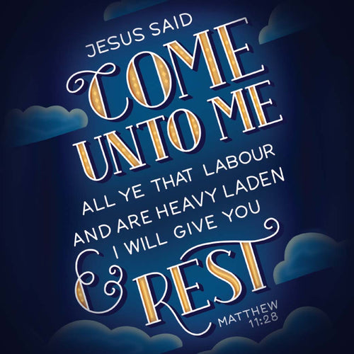 Come Unto Me (Matthew 11:28).