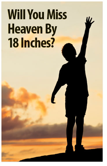 Will You Miss Heaven By 18 Inches? (ESV)