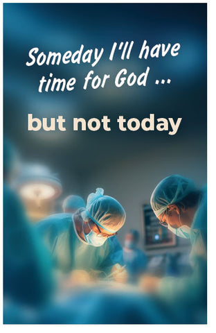 Someday I'll Have Time For God ... But Not Today