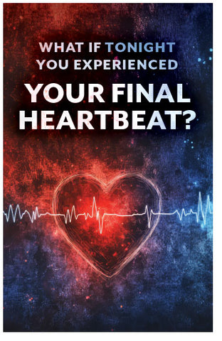 What If Tonight You Experienced Your Final Heartbeat?