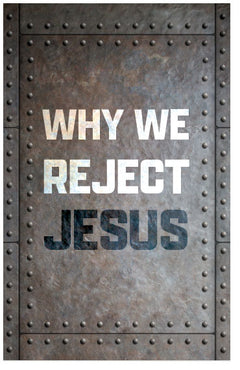 Why We Reject Jesus