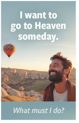 I Want To Go To Heaven Someday. What Must I Do?